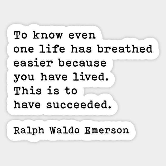 Ralph Waldo Emerson Quote, To Know Even One Life Has Breathed Easier Because You Have Lived Sticker by PrettyLovely